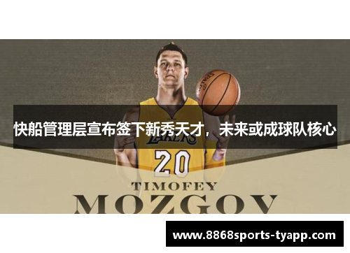 快船管理层宣布签下新秀天才，未来或成球队核心